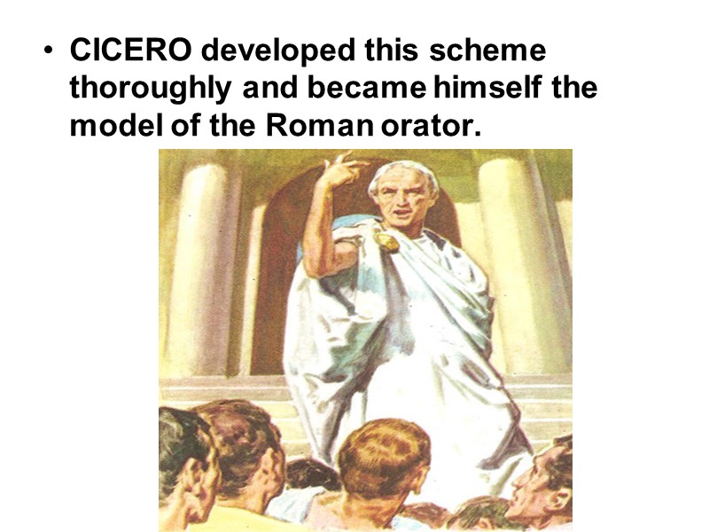CICERO developed this scheme thoroughly and became himself the model of the Roman orator.